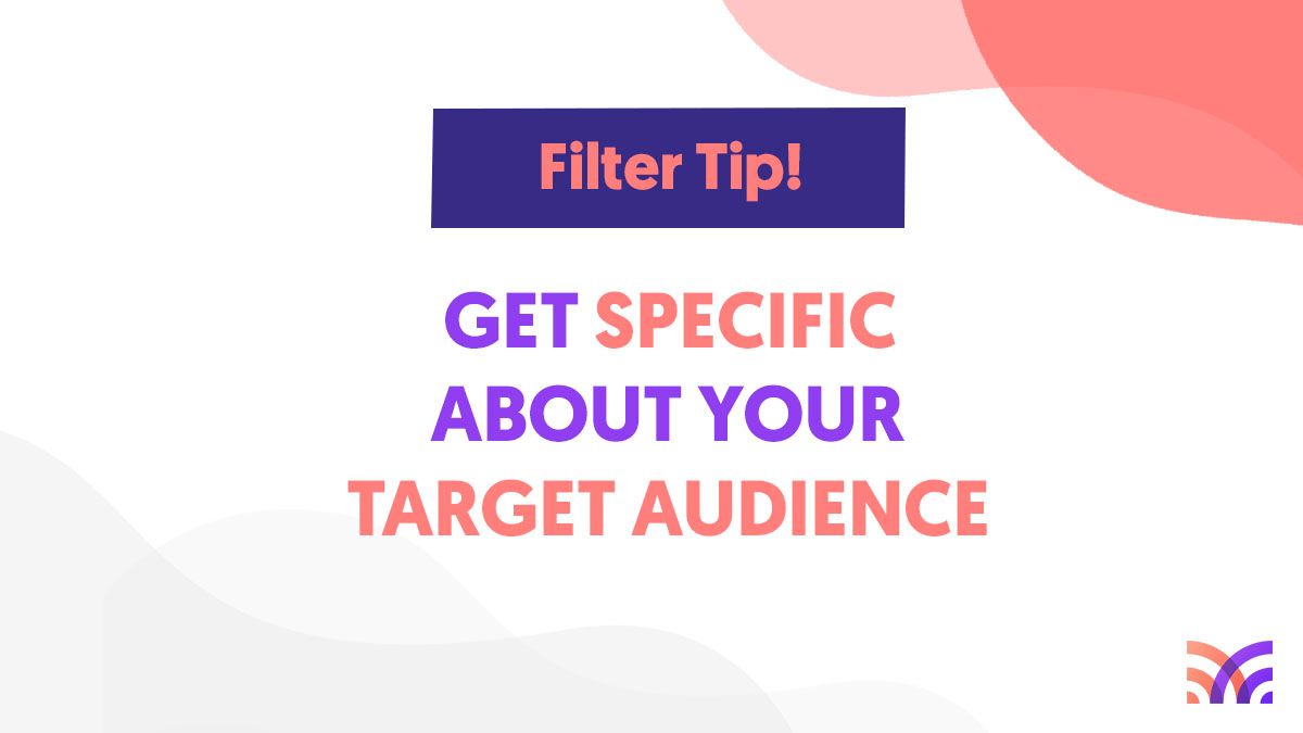 Tip - Get specific about your target audience.